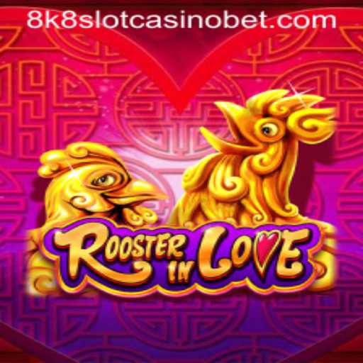 Exploring the Exciting World of RoosterInLove: The 8k8 Slot Casino Experience